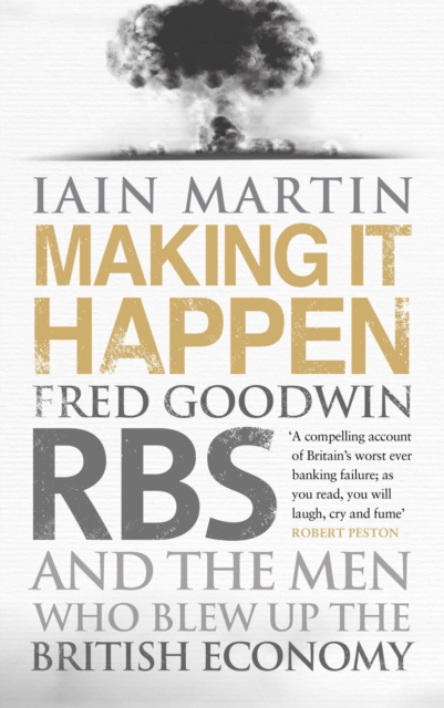 Making It Happen : Fred Goodwin, RBS and the men who blew up the British economy, EPUB eBook