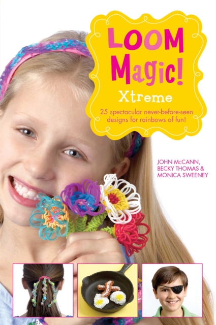 Loom Magic Xtreme!: 25 Awesome, Never-Before-Seen Designs for Rainbows of Fun, EPUB eBook
