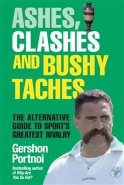 Ashes, Clashes and Bushy Taches : The talkSPORT Guide to Sport's Greatest Rivalry, Hardback Book