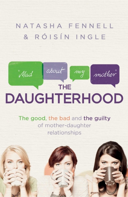 The Daughterhood : The good, the bad and the guilty of mother-daughter relationships, Paperback / softback Book