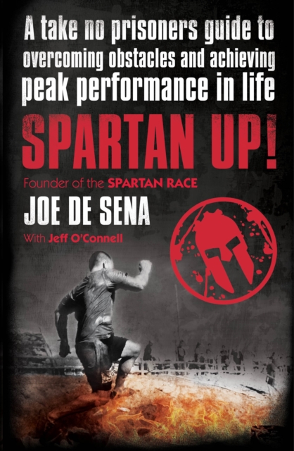 Spartan Up! : A Take-No-Prisoners Guide to Overcoming Obstacles and Achieving Peak Performance in Life, Paperback / softback Book