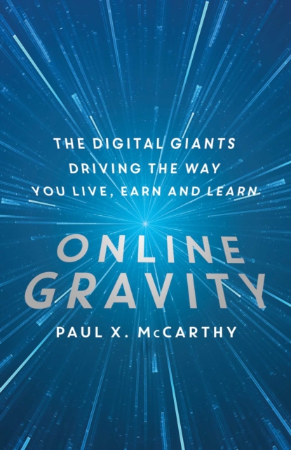 Online Gravity : The Unseen Force Driving the way you Live, Earn and Learn, Paperback / softback Book