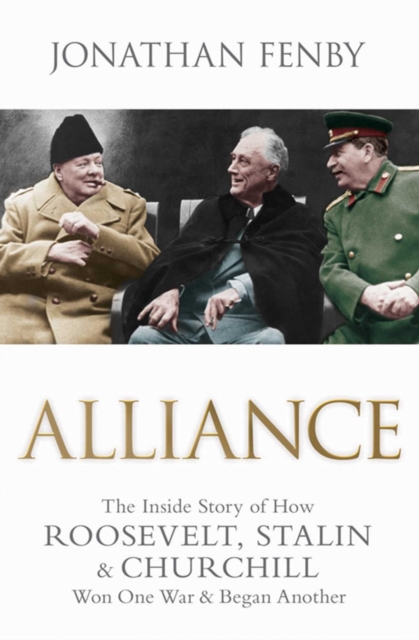 Alliance : The Inside Story of How Roosevelt, Stalin and Churchill Won One War and Began Another, EPUB eBook