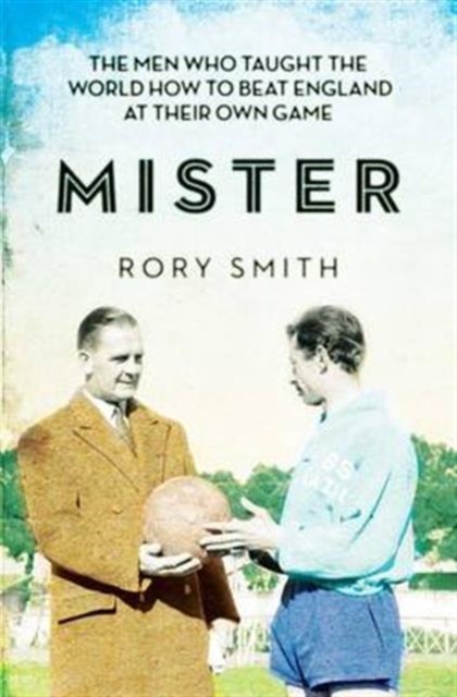 Mister : The Men Who Taught The World How To Beat England At Their Own Game, Paperback / softback Book