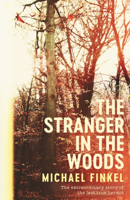 The Stranger in the Woods : The extraordinary story of the last true hermit, Hardback Book