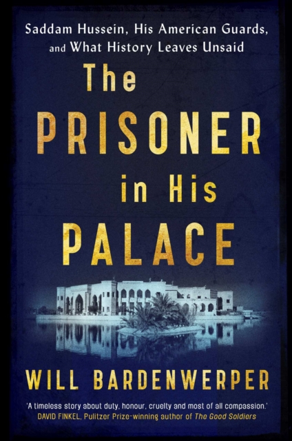The Prisoner in His Palace : Saddam Hussein, His American Guards, and What History Leaves Unsaid, EPUB eBook