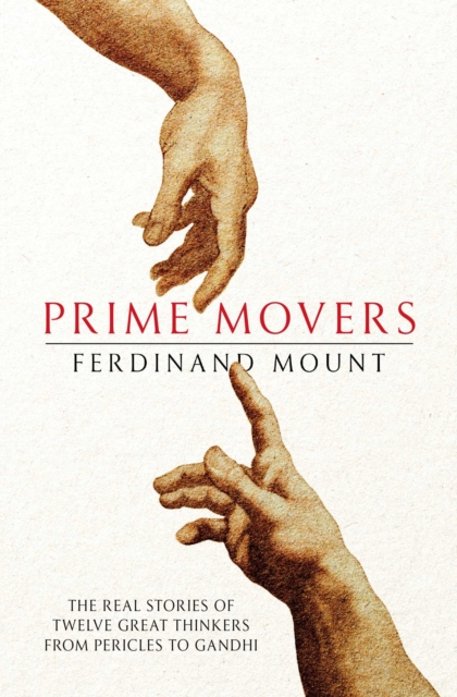 Prime Movers : The real stories of twelve great thinkers from Pericles to Gandhi, Paperback / softback Book