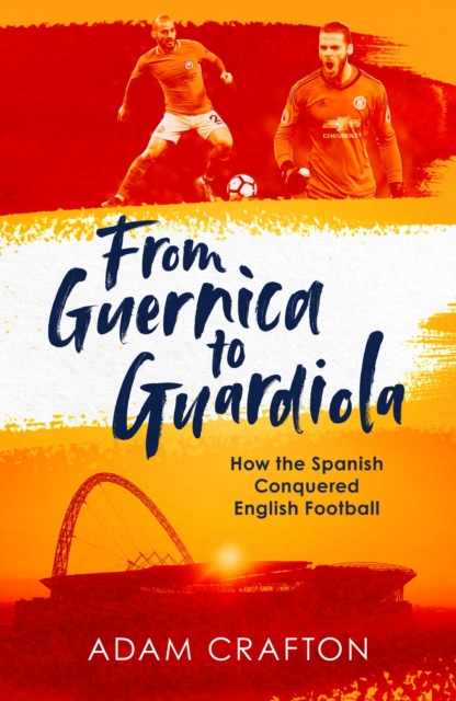 From Guernica to Guardiola : How the Spanish Conquered English Football, Hardback Book