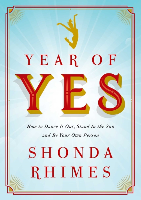 Year of Yes : How to Dance It Out, Stand In the Sun and Be Your Own Person, EPUB eBook