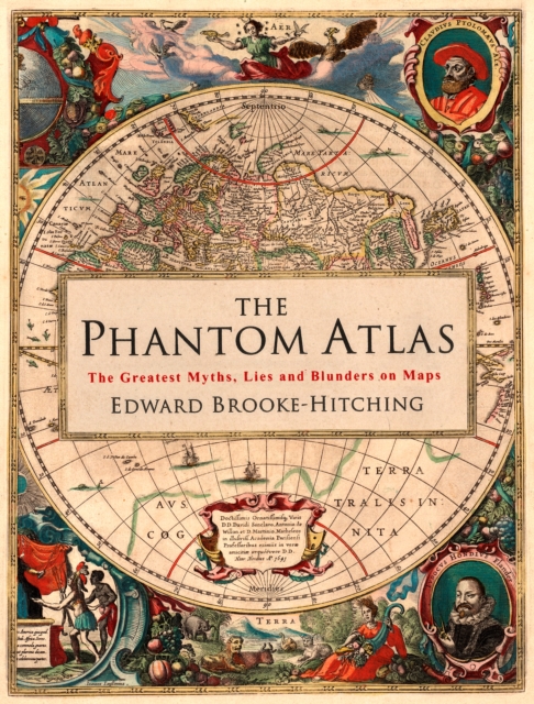 The Phantom Atlas : The Greatest Myths, Lies and Blunders on Maps, Hardback Book