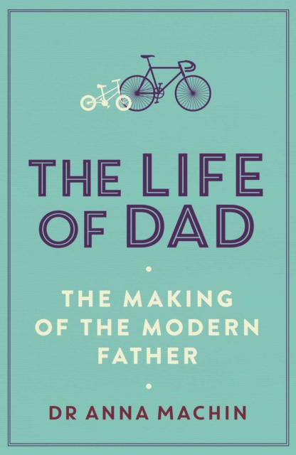 The Life of Dad : The Making of a Modern Father, Paperback / softback Book