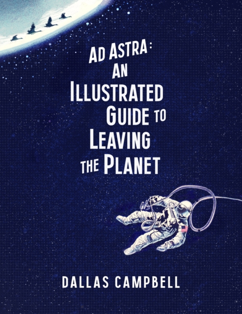 Ad Astra: An Illustrated Guide to Leaving the Planet, Hardback Book