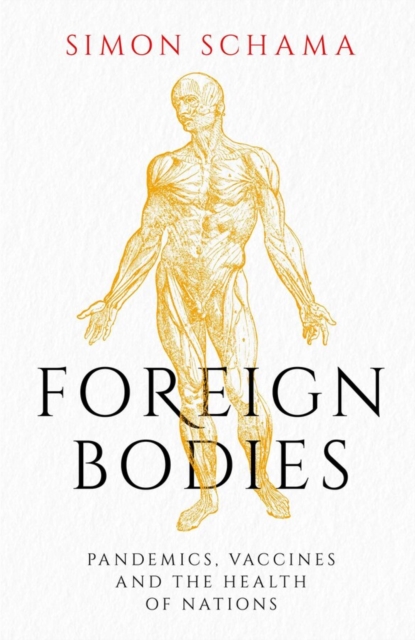 Foreign Bodies : Pandemics, Vaccines and the Health of Nations, Hardback Book