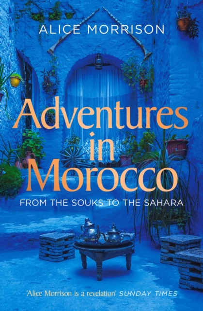 Adventures in Morocco : From the Souks to the Sahara, Paperback / softback Book