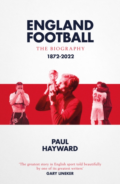 England Football: The Biography : 1872 - 2022, Paperback / softback Book