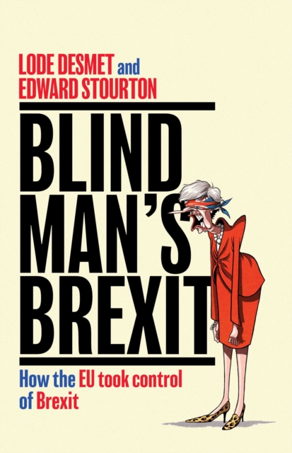 Blind Man's Brexit : How the EU Took Control of Brexit, Hardback Book