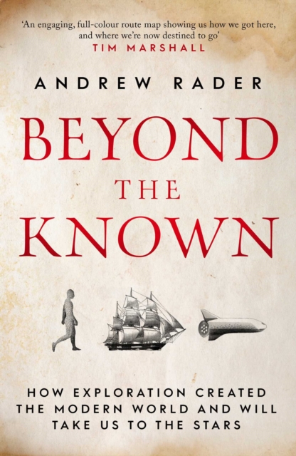 Beyond the Known : How Exploration Created the Modern World and Will Take Us to the Stars, Hardback Book