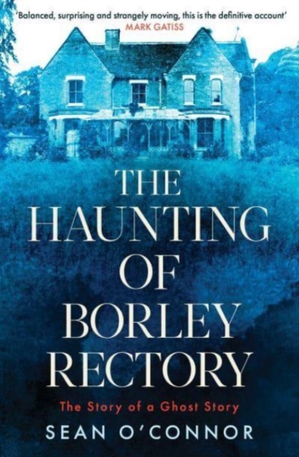 The Haunting of Borley Rectory : The Story of a Ghost Story, Paperback / softback Book