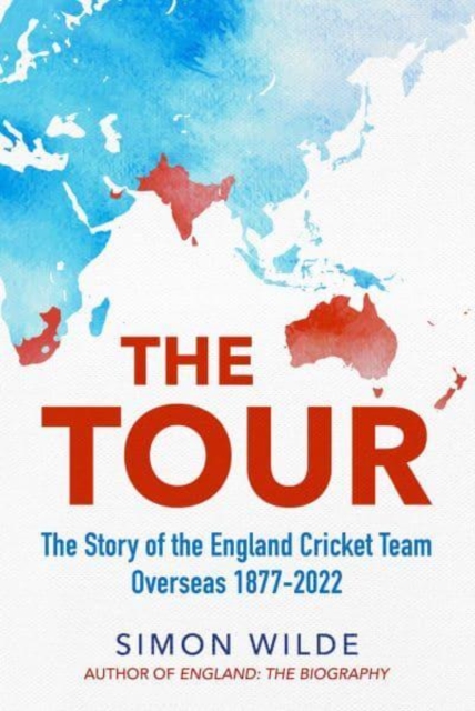 The Tour : The Story of the England Cricket Team Overseas 1877-2022, Hardback Book
