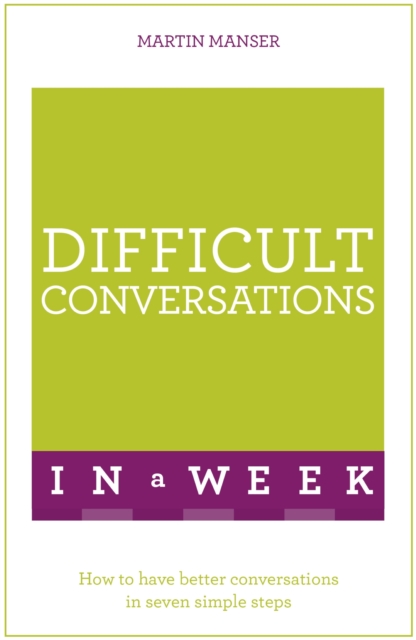 Difficult Conversations In A Week : How To Have Better Conversations In Seven Simple Steps, EPUB eBook