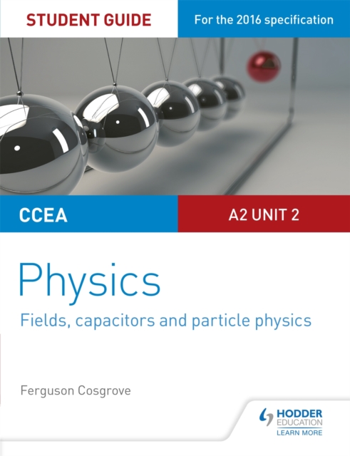 CCEA A2 Unit 2 Physics Student Guide: Fields, capacitors and particle physics, Paperback / softback Book