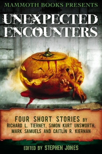 Mammoth Books presents Unexpected Encounters : Four Stories by Richard L. Tierney, Simon Kurt Unsworth, Mark Samuels and Caitlin R. Kiernan, EPUB eBook