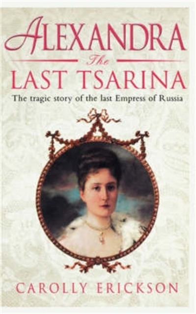 Alexandra: The Last Tsarina : The Tragic Story of the Last Empress of Russia, EPUB eBook