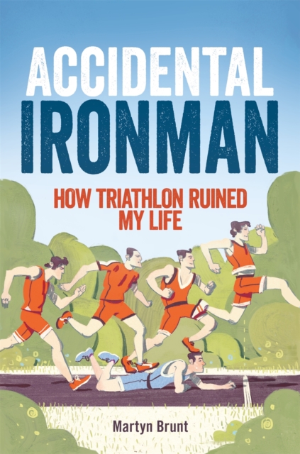 Accidental Ironman : How Triathlon Ruined My Life, Paperback / softback Book