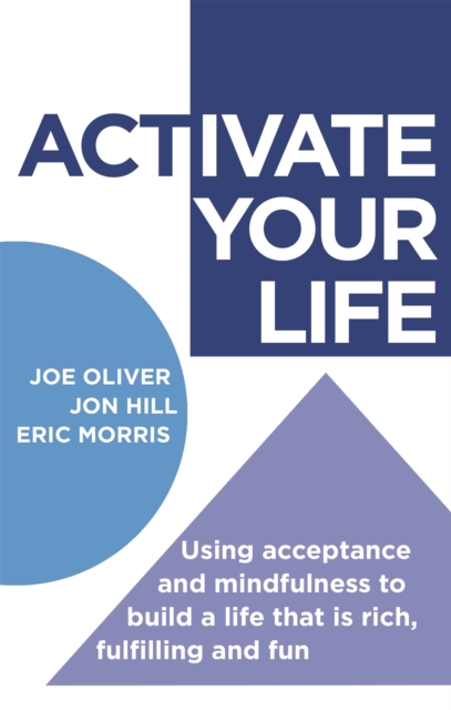 ACTivate Your Life : Using acceptance and mindfulness to build a life that is rich, fulfilling and fun, Paperback / softback Book