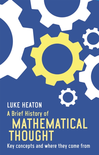 A Brief History of Mathematical Thought : Key concepts and where they come from, Paperback / softback Book