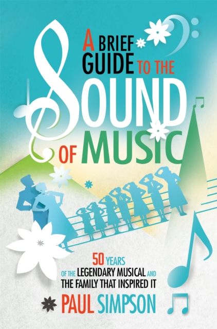 A Brief Guide to The Sound of Music : 50 Years of the Legendary Musical and the Family who Inspired It, Paperback / softback Book