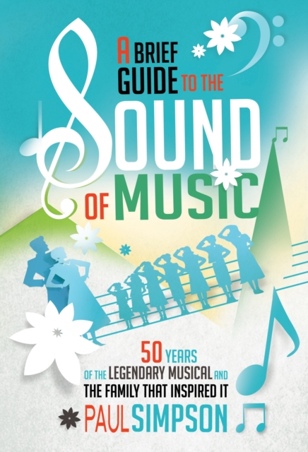 A Brief Guide to The Sound of Music : 50 Years of the Legendary Musical and the Family who Inspired It, EPUB eBook
