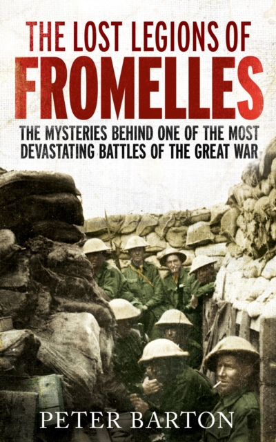 The Lost Legions of Fromelles : The Mysteries Behind one of the Most Devastating Battles of the Great War, EPUB eBook