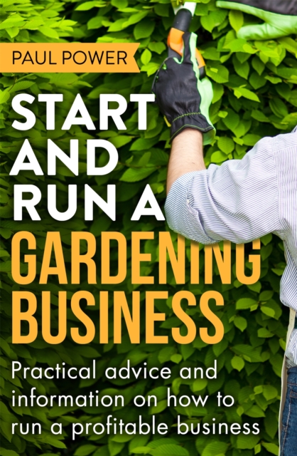 Start and Run a Gardening Business, 4th Edition : Practical advice and information on how to manage a profitable business, Paperback / softback Book