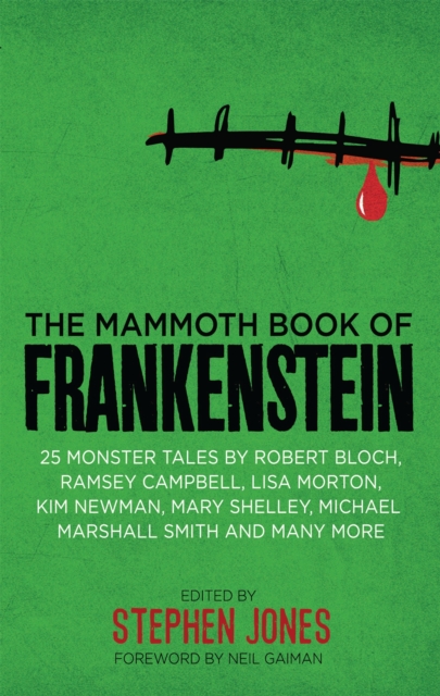 The Mammoth Book of Frankenstein : 25 monster tales by Robert Bloch, Ramsey Campbell, Paul J. McCauley, Lisa Morton, Kim Newman, Mary W. Shelley and many more, Paperback / softback Book