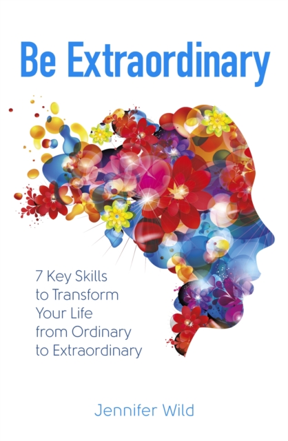 Be Extraordinary : 7 Key Skills to Transform Your Life From Ordinary to Extraordinary, EPUB eBook