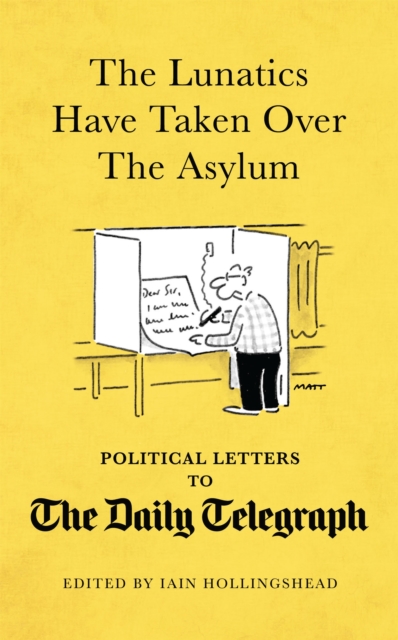 The Lunatics Have Taken Over the Asylum : Political Letters to The Daily Telegraph, Hardback Book