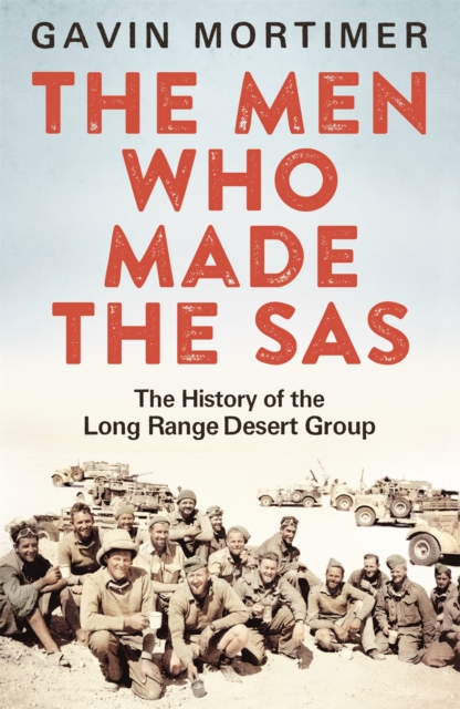 The Men Who Made the SAS : The History of the Long Range Desert Group, Paperback / softback Book