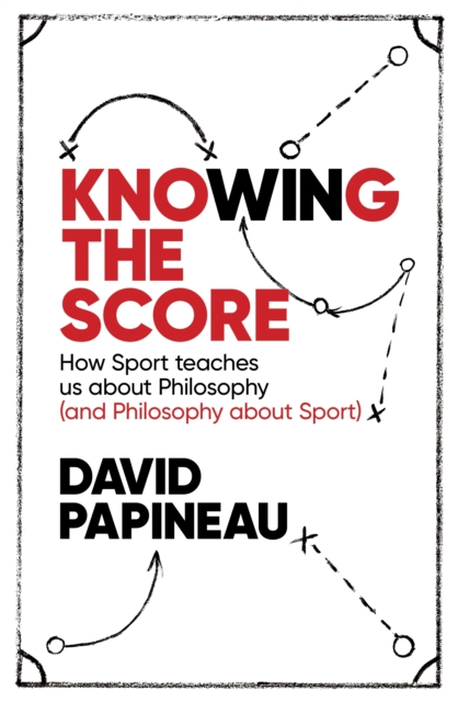 Knowing the Score : How Sport teaches us about Philosophy (and Philosophy about Sport), EPUB eBook