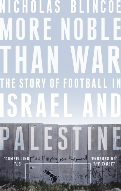 More Noble Than War : The Story of Football in Israel and Palestine, Paperback / softback Book