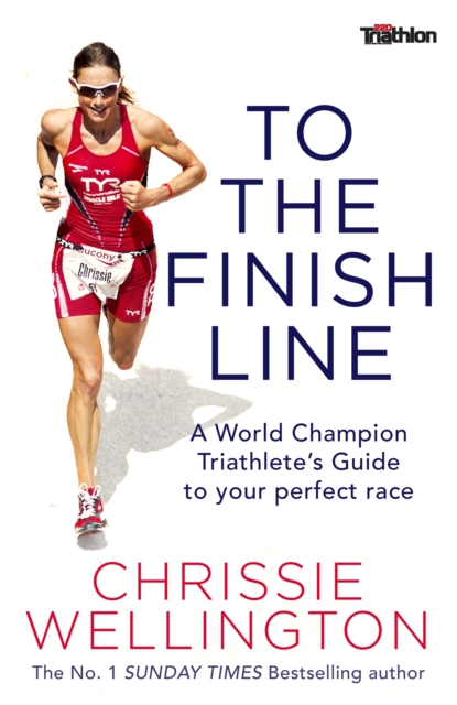 To the Finish Line : A World Champion Triathlete's Guide To Your Perfect Race, Paperback / softback Book