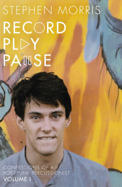 Record Play Pause : Confessions of a Post-Punk Percussionist: the Joy Division Years: Volume I, EPUB eBook