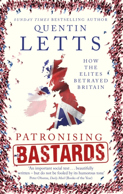 Patronising Bastards : How the Elites Betrayed Britain, Paperback / softback Book