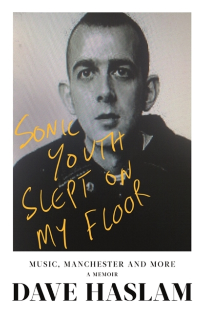 Sonic Youth Slept On My Floor : Music, Manchester, and More: A Memoir, Hardback Book