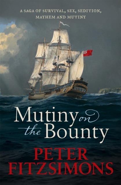 Mutiny on the Bounty : A saga of sex, sedition, mayhem and mutiny, and survival against extraordinary odds, Paperback / softback Book
