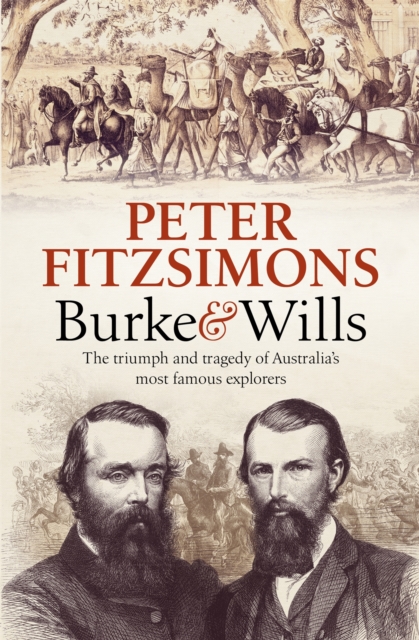 Burke and Wills : The Triumph and Tragedy of Australia's Most Famous Explorers, Paperback / softback Book
