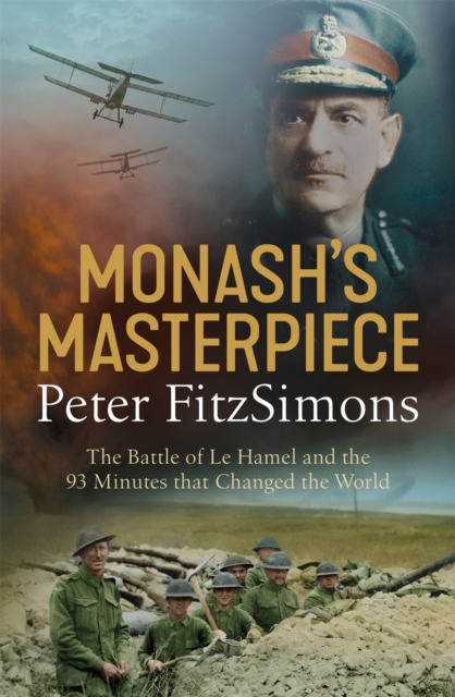 Monash's Masterpiece : The battle of Le Hamel and the 93 minutes that changed the world, Paperback / softback Book