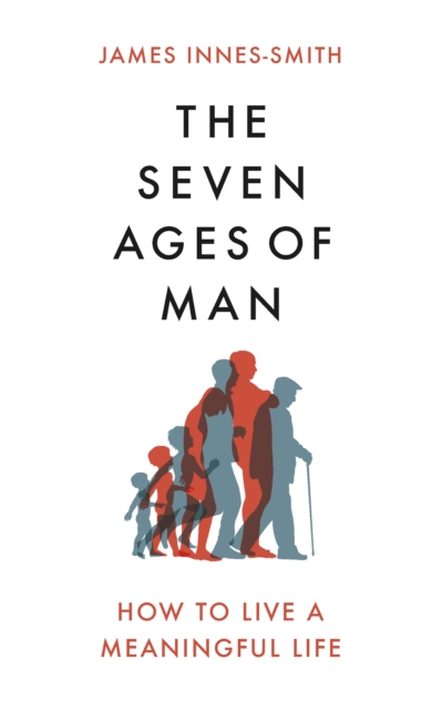 The Seven Ages of Man : How to Live a Meaningful Life, Hardback Book