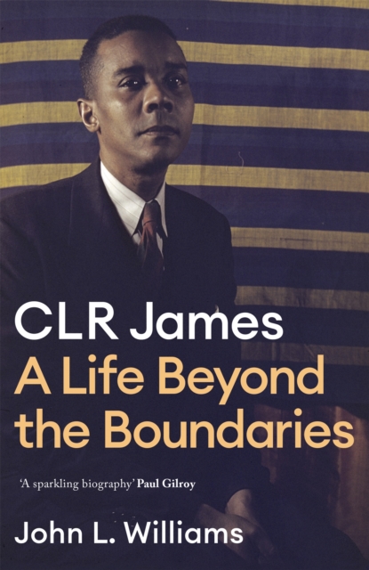 CLR James : A Life Beyond the Boundaries, Hardback Book