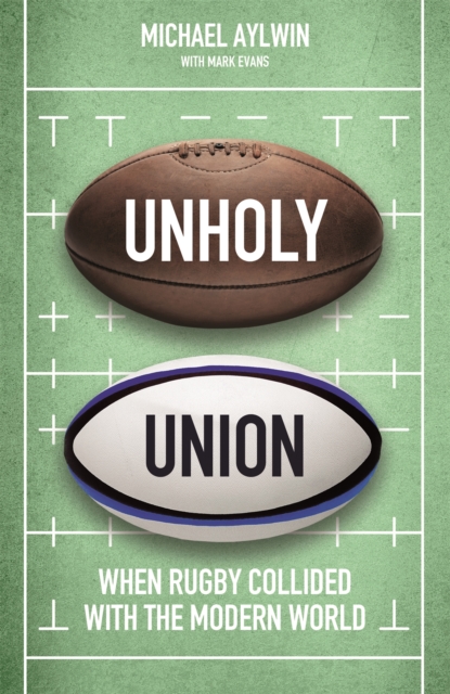 Unholy Union : When Rugby Collided with the Modern World, Hardback Book